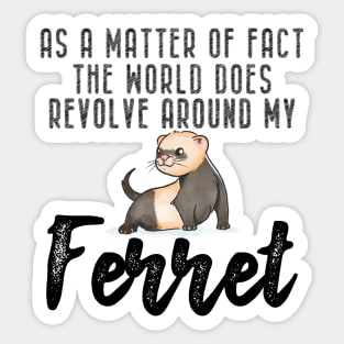 Ferret - As a matter of fact the world does revolve around my Ferret Sticker